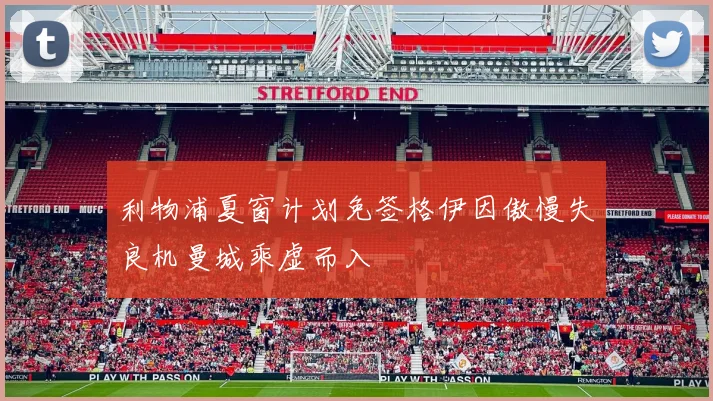 利物浦夏窗计划免签格伊因傲慢失良机曼城乘虚而入