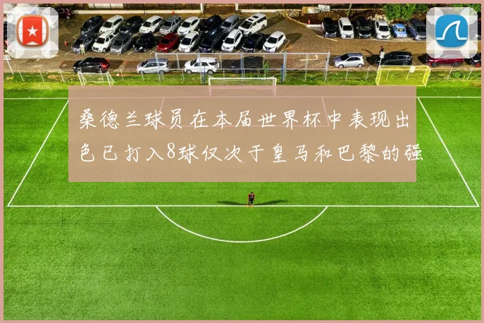 桑德兰球员在本届世界杯中表现出色已打入8球仅次于皇马和巴黎的强劲表现